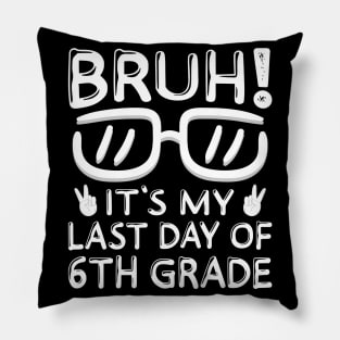 Bruh It's My Last Day Of 6th Grade Shirt Last Day Of School Pillow