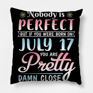 Nobody Is Perfect But If You Were Born On July 17 You Are Pretty Damn Close Happy Birthday To Me You Pillow