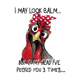 I May Look Calm but In My Head I've Pecked You 3 Times T-Shirt