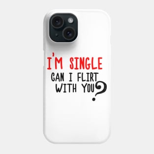 I'm Single, Can I Flirt With You? Funny Sayings, Silly Jokes Phone Case