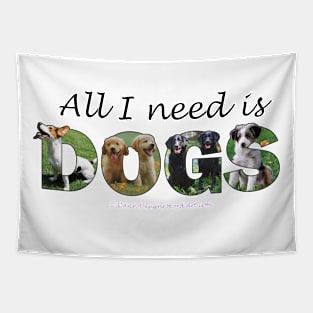 All I need is dogs - mixed dogs oil painting word art Tapestry