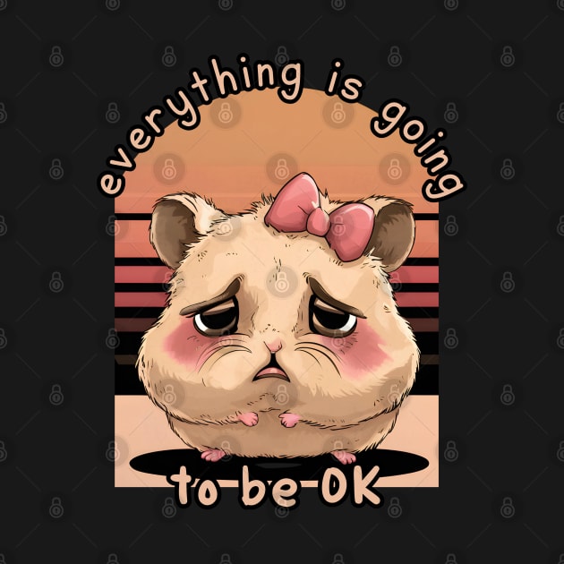 Sad Hamster Meme- Everything is going to be ok-Funny by ARTSYVIBES111