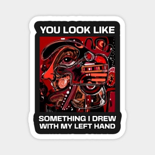 You look like something I drew with my left hand, abstract funny quote Magnet