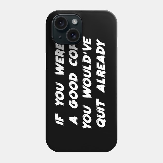 If You Were a Good Cop You Would've Quit Already Phone Case by Sunshine&Revolt