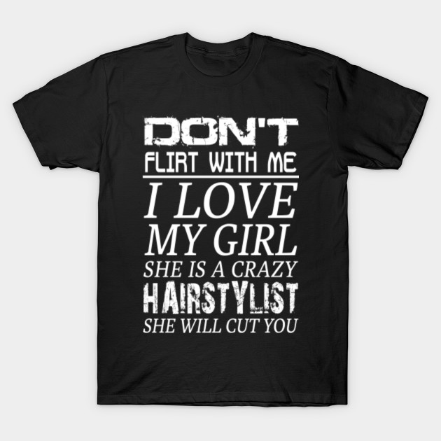 Don T Flirt With Me I Love My Girl She Is A Crazy Hairstylist