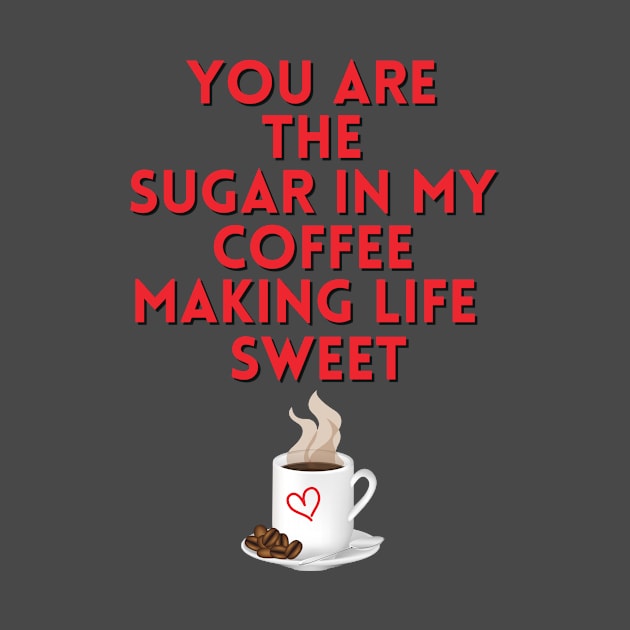 You are the sugar in my coffee by Rebecca Abraxas - Brilliant Possibili Tees