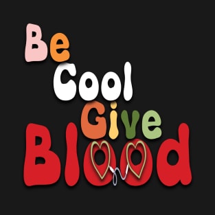Be Cool Give Blood T-Shirt