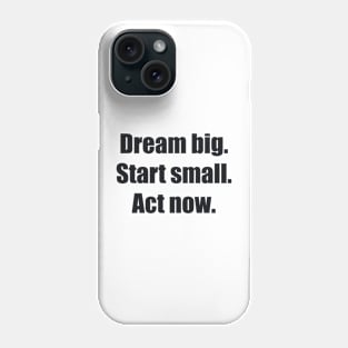 Dream big. Start small. Act now Phone Case