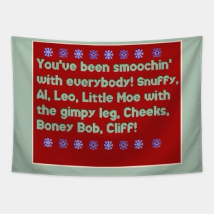 You've Been Smoochin with Everybody! Snuffy, Al, Leo, little Moe with the gimpy leg. - Funny iconic Christmas quote Mug Tapestry