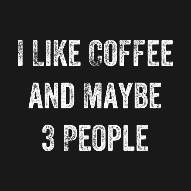 I Like Coffee And Maybe 3 People by TeeForever