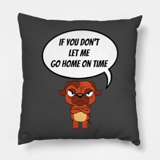 If You Don't Let Me Go Home On Time Angry Dog Pillow