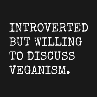 Introverted But Willing To Discuss Veganism T-Shirt