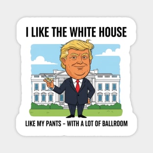 I Like The White House Like My Pants with A Lot of Ballroom Magnet