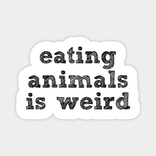 EATING ANIMALS IS WEIRD - Black Font - Vegan Magnet