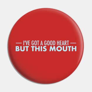 I Have a Good Heart, But This Mouth... Pin