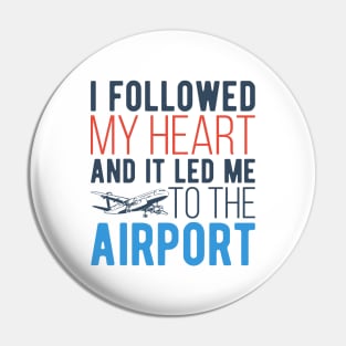 I Followed My Heart And It Led Me To The Airport Pin