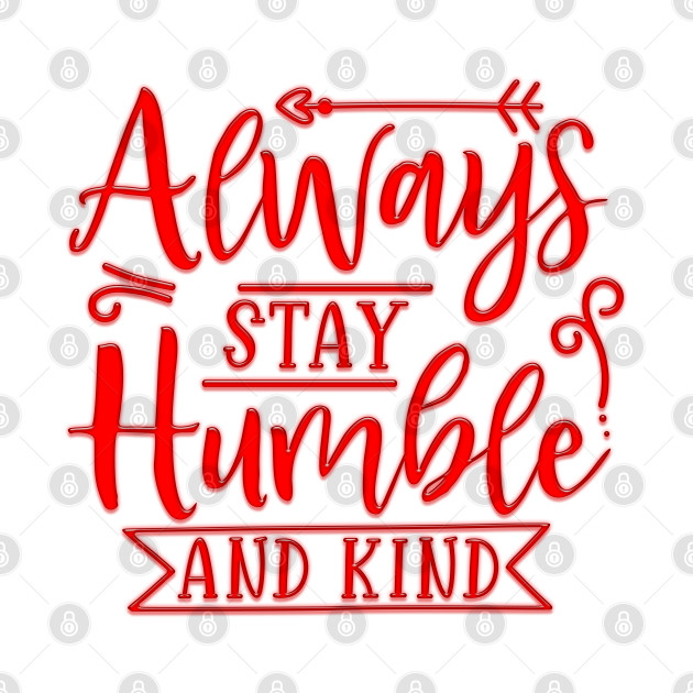 Always Stay Humble And Kind by Globe Design