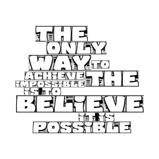 the only way to achieve the impossible is to believe it is possible T-Shirt