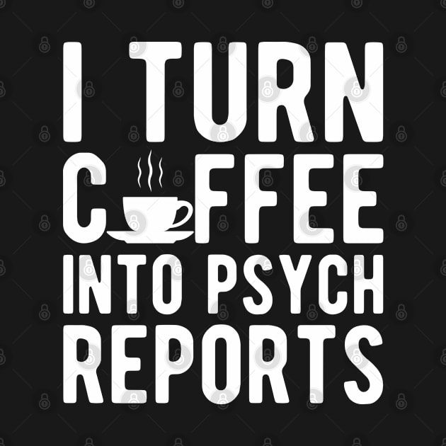 Therapist - I turn coffee into psych reports w by KC Happy Shop