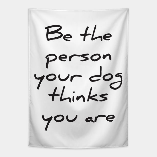 Be the person your dog thinks you are Tapestry by RedYolk