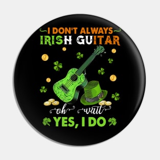 I Don't Always Irish Guitar Oh Wait Yes I Do Happy Patrick's Day Pin