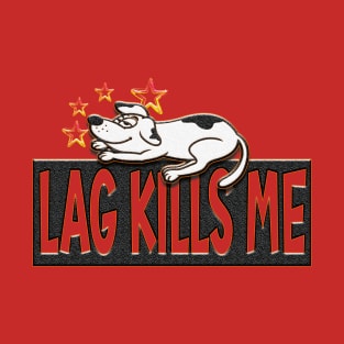 Lag Kills Me-2 T-shirt & Stickers T-Shirt