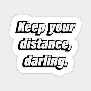 Keep your distance, darling. - Fun quote Magnet