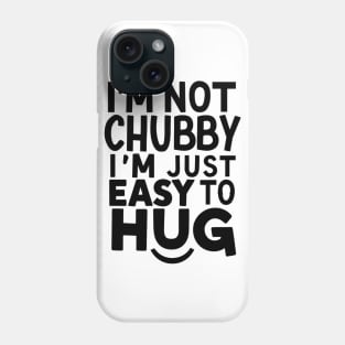 "I'm not chubby, I'm just easy to hug!" Phone Case