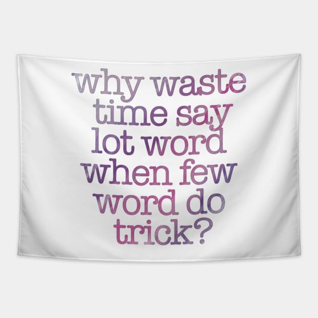 “Why Waste Time Say Lot Word When Few Word Do Trick?” Tapestry by sunkissed