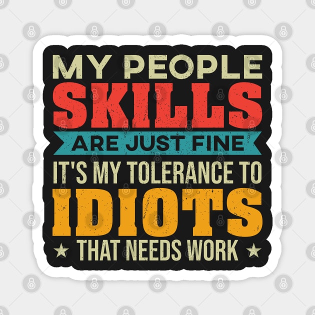 My People Skills Are Just Fine. It's My Tolerance to Idiots that needs Work. Magnet by TeeGuarantee