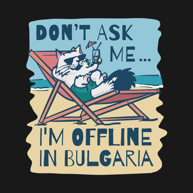 Dont Ask Me Im Offline In Bulgaria by FunSillyShop