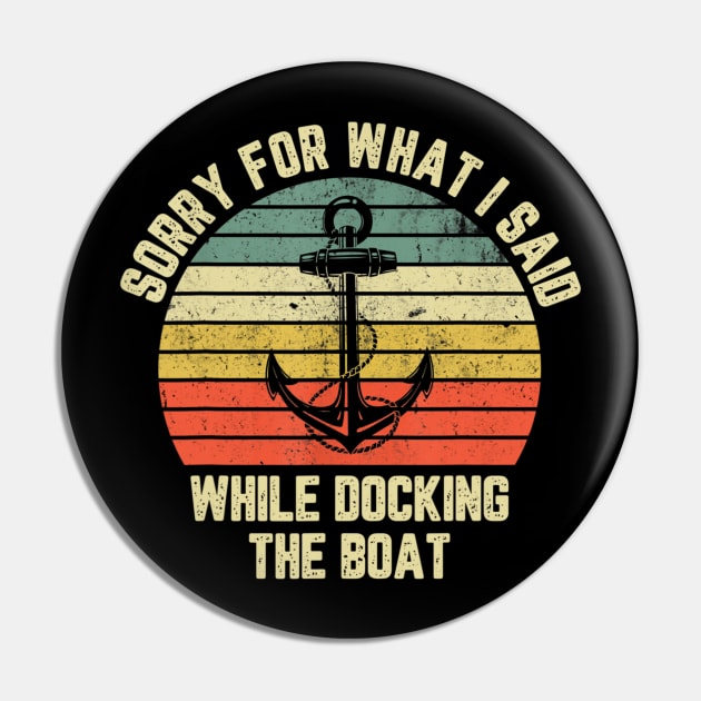 Sorry For What I Said While Docking The Boat T shirt Pin by Tisine