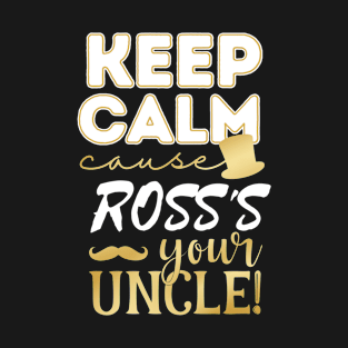 Keep calm cause Ross is your uncle Ross T-Shirt