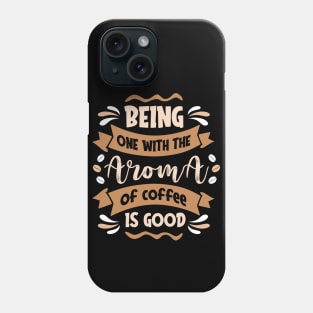 Being one with the Aroma of Coffe is Good Phone Case