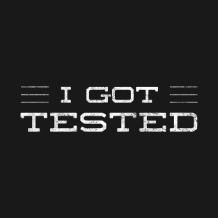 I got Tested - Let people know you've been tested T-Shirt