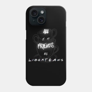All of my FRIENDS are LiberTEAns Phone Case