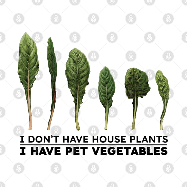 I don't have house plants I have pet vegetables by KewaleeTee