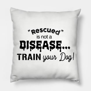 Rescued is not a disease, train your dog Pillow