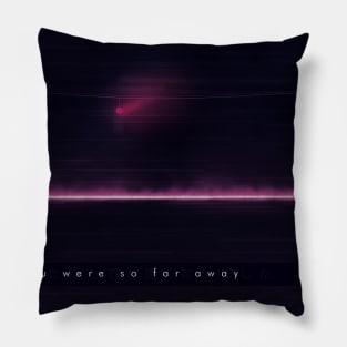 you were so far away Pillow