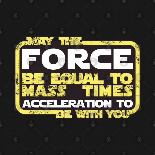 May the Force be Equal to Mass Times Acceleration to Be With You by Peter the T-Shirt Dude