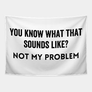 You Know What That Sounds Like Not My Problem Tapestry