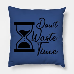 Don't waste your Time - Black text T-shirt Pillow