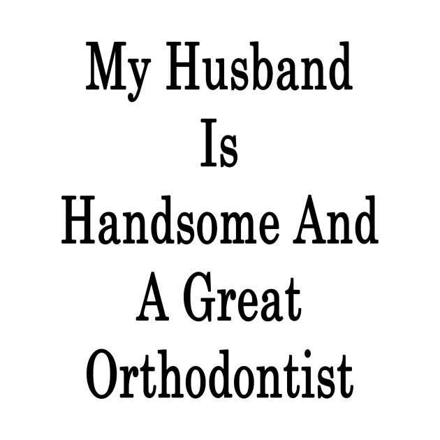 My Husband Is Handsome And A Great Orthodontist by supernova23