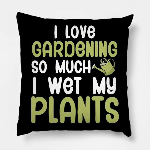 I love gardening so much i wet my plants Pillow by maxcode