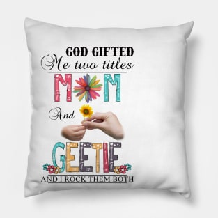 God Gifted Me Two Titles Mom And Geetie And I Rock Them Both Wildflowers Valentines Mothers Day Pillow