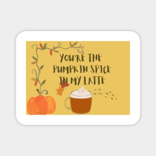 You are the pumpkin spice in my latte Magnet