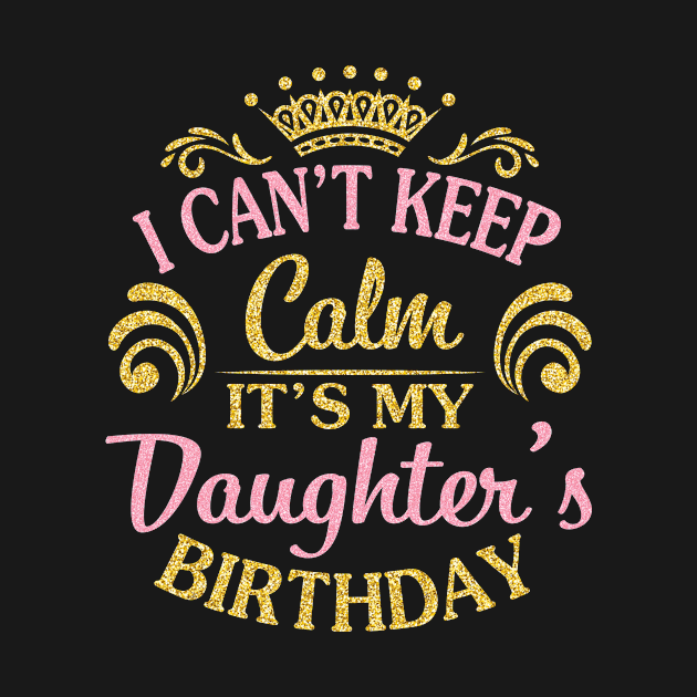 I Can't Keep Calm It's My Daughter's Birthday Happy To Me by tieushop091