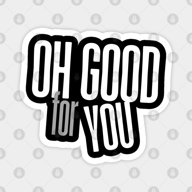 Oh Good For You Magnet by Low Life Shirts