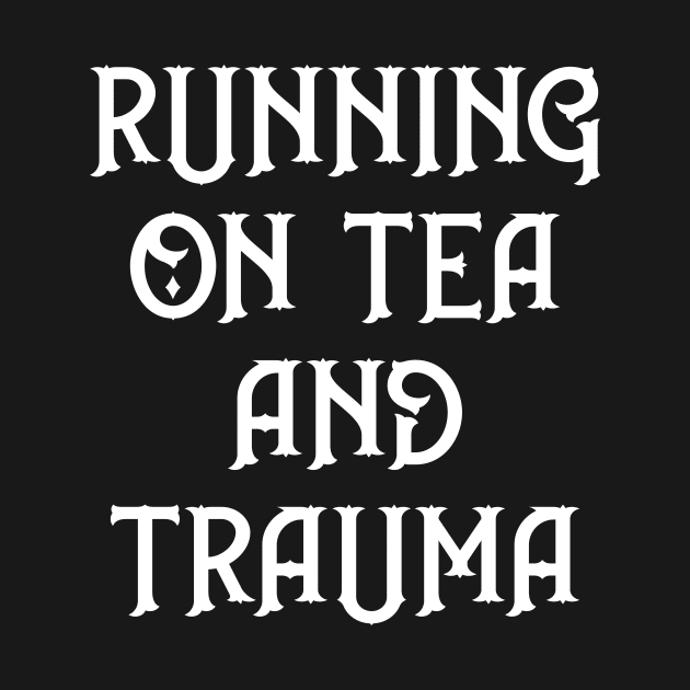 Running on Tea and Trauma Cheeky Witch® by Cheeky Witch