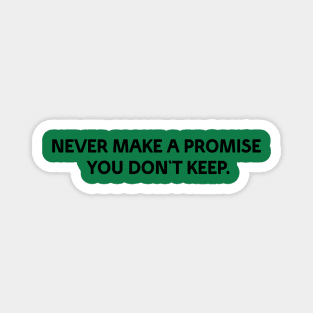 NEVER MAKE A PROMISE YOU DON'T KEEP Magnet